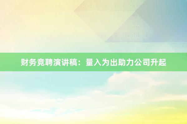 财务竞聘演讲稿：量入为出助力公司升起