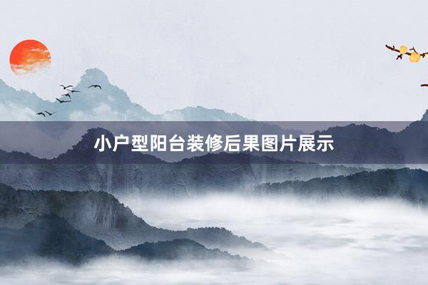 小户型阳台装修后果图片展示
