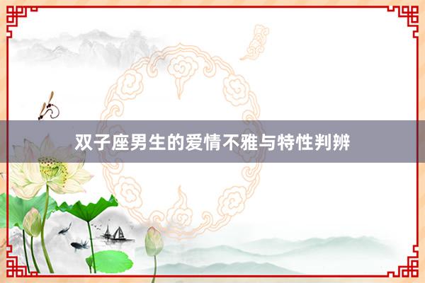 双子座男生的爱情不雅与特性判辨