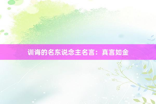 训诲的名东说念主名言：真言如金